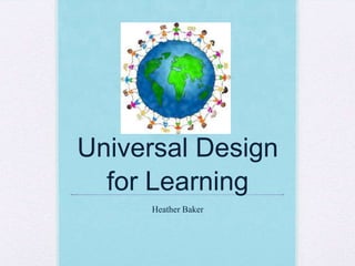Universal Design
  for Learning
     Heather Baker
 