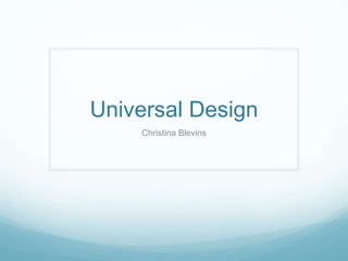 Universal Design
Christina Blevins
 