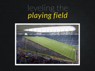 leveling the
playing field
 