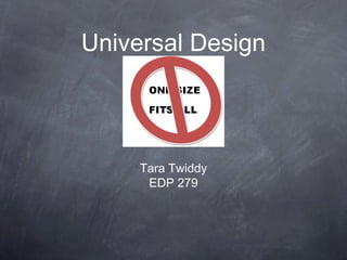Universal Design
Tara Twiddy
EDP 279
 