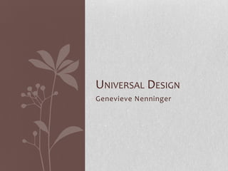 UNIVERSAL DESIGN
Genevieve Nenninger

 
