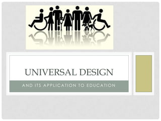 UNIVERSAL DESIGN
AND ITS APPLICATION TO EDUCATION

 