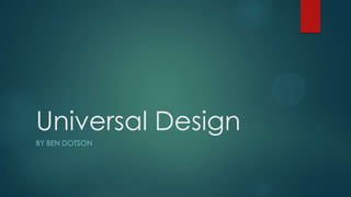 Universal Design
BY BEN DOTSON

 