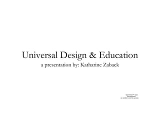 Universal Design & Education
a presentation by: Katharine Zaback

QuickTime™ and a
decompressor
are needed to see this picture.

 