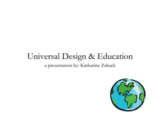 Universal Design & Education
a presentation by: Katharine Zaback

 