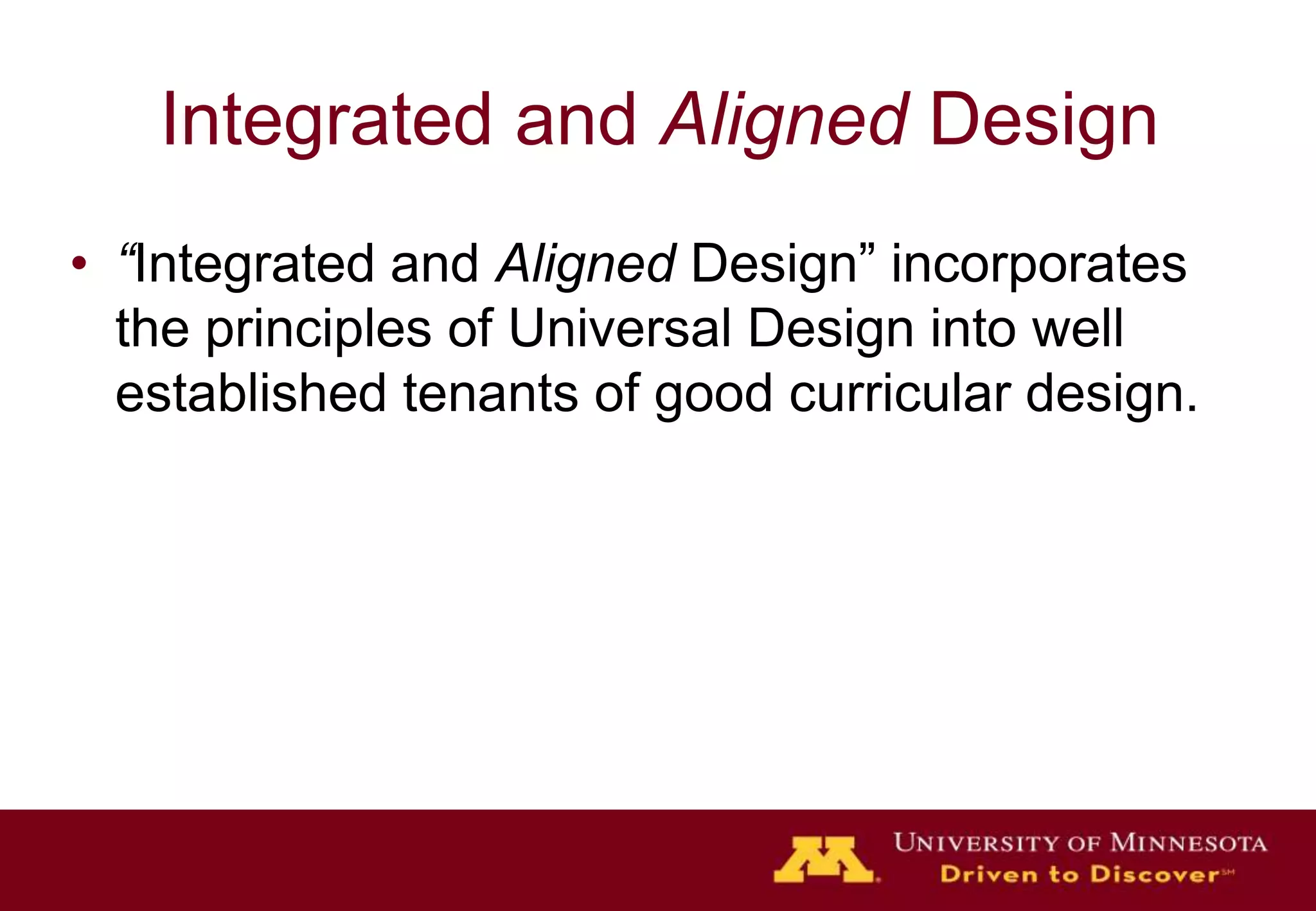 Integrated and Aligned Design“Integrated and Aligned Design” incorporates the principles of Universal Design into well established tenants of good curricular design.