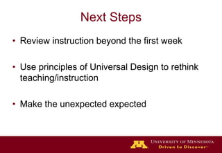 Next StepsReview instruction beyond the first weekUse principles of Universal Design to rethink teaching/instructionMake the unexpected expected