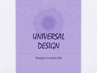 UNIVERSAL
 DESIGN
Maegan Landreville
 