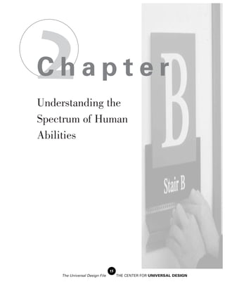 2
Chapter
Understanding the
Spectrum of Human
Abilities




                                15
    The Universal Design File        THE CENTER FOR UNIVERSAL DESIGN
 