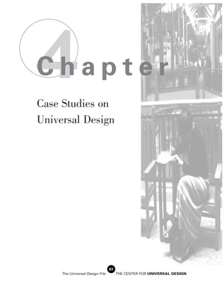 4
Chapter
Case Studies on
Universal Design




                                 85
     The Universal Design File        THE CENTER FOR UNIVERSAL DESIGN
 