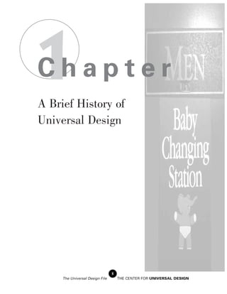 1
Chapter
A Brief History of
Universal Design




                                 5
     The Universal Design File       THE CENTER FOR UNIVERSAL DESIGN
 