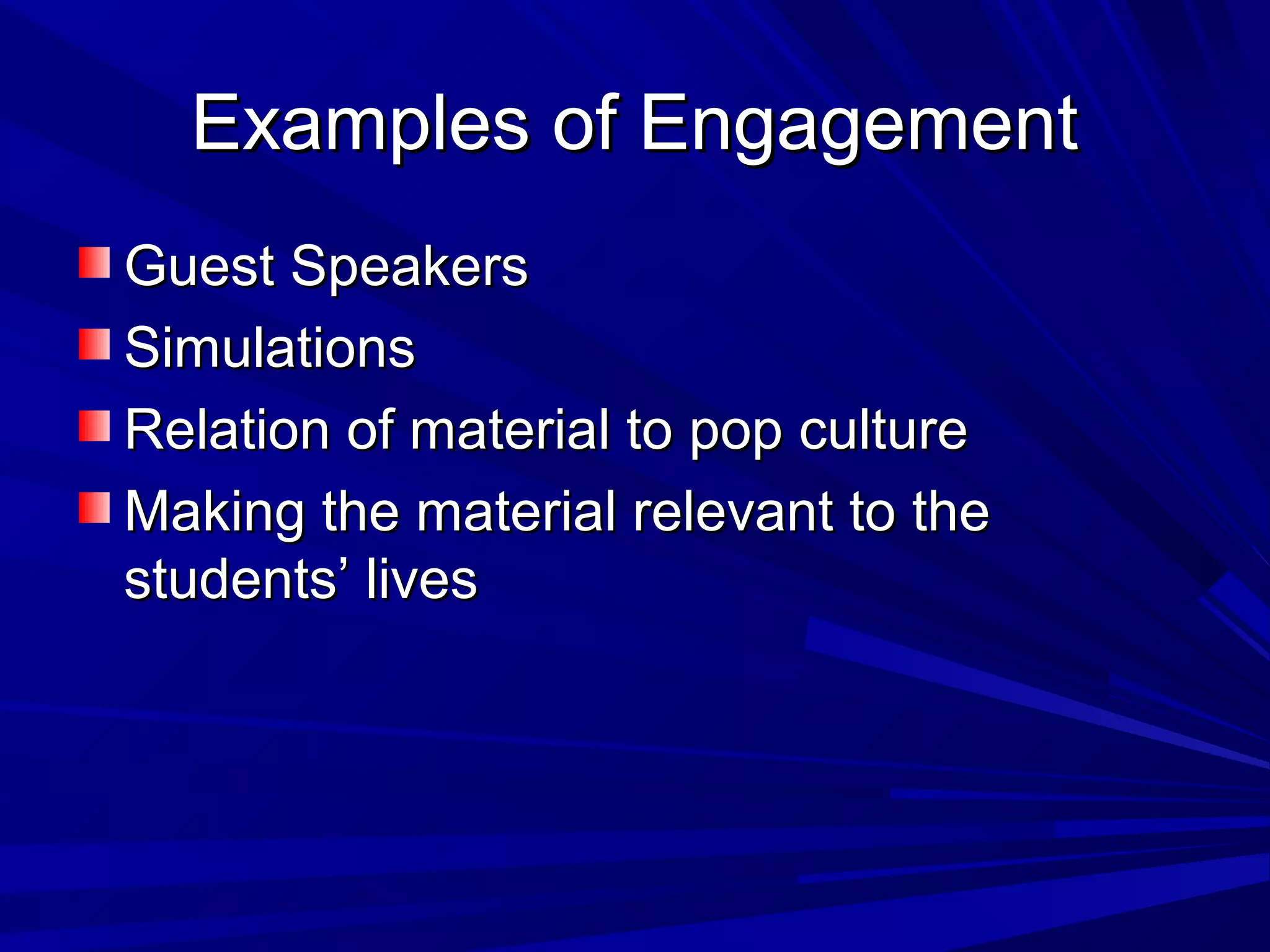 Examples of EngagementExamples of Engagement
Guest SpeakersGuest Speakers
SimulationsSimulations
Relation of material to pop cultureRelation of material to pop culture
Making the material relevant to theMaking the material relevant to the
students’ livesstudents’ lives
 
