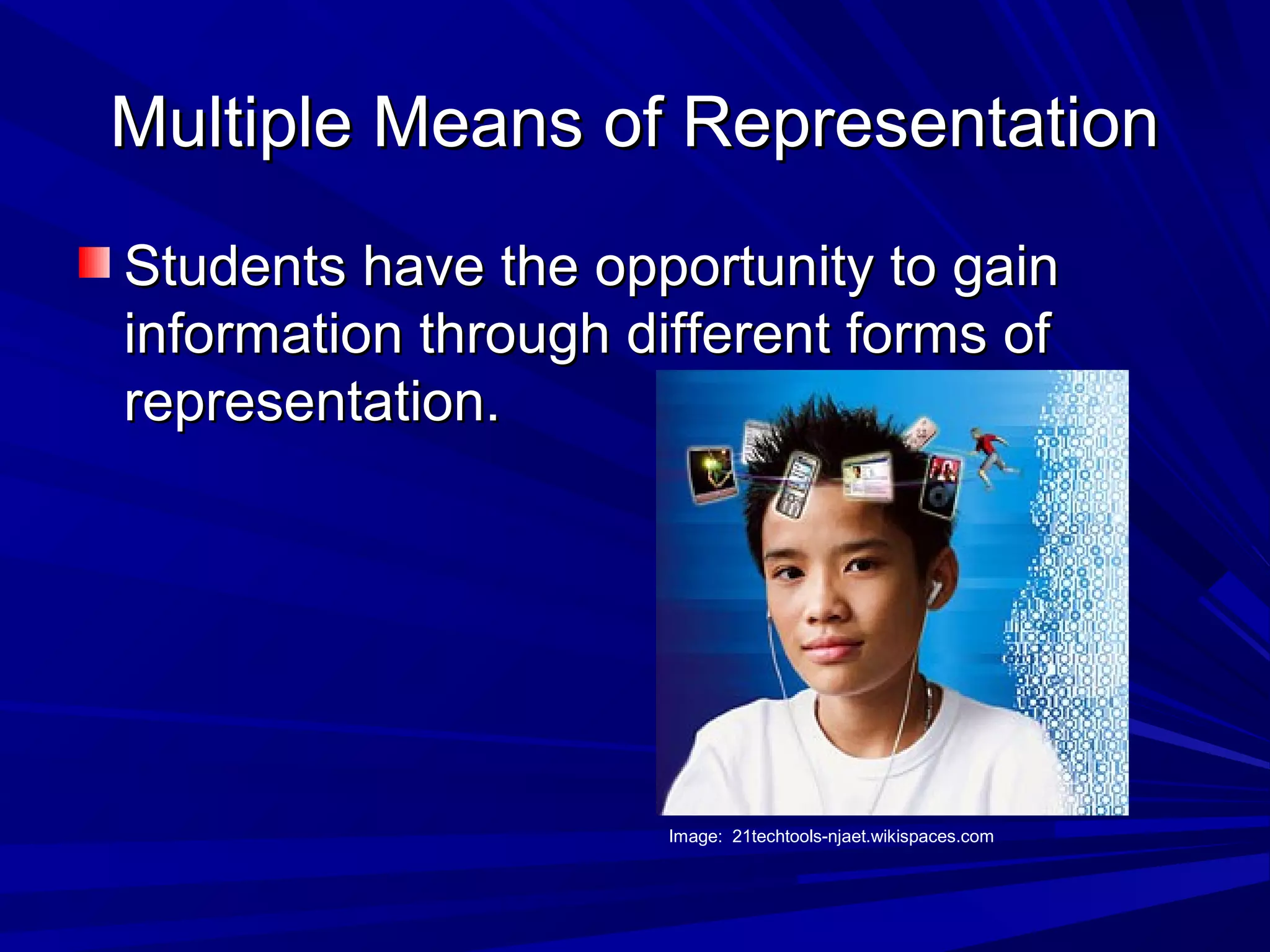 Multiple Means of RepresentationMultiple Means of Representation
Students have the opportunity to gainStudents have the opportunity to gain
information through different forms ofinformation through different forms of
representation.representation.
Image: 21techtools-njaet.wikispaces.com
 