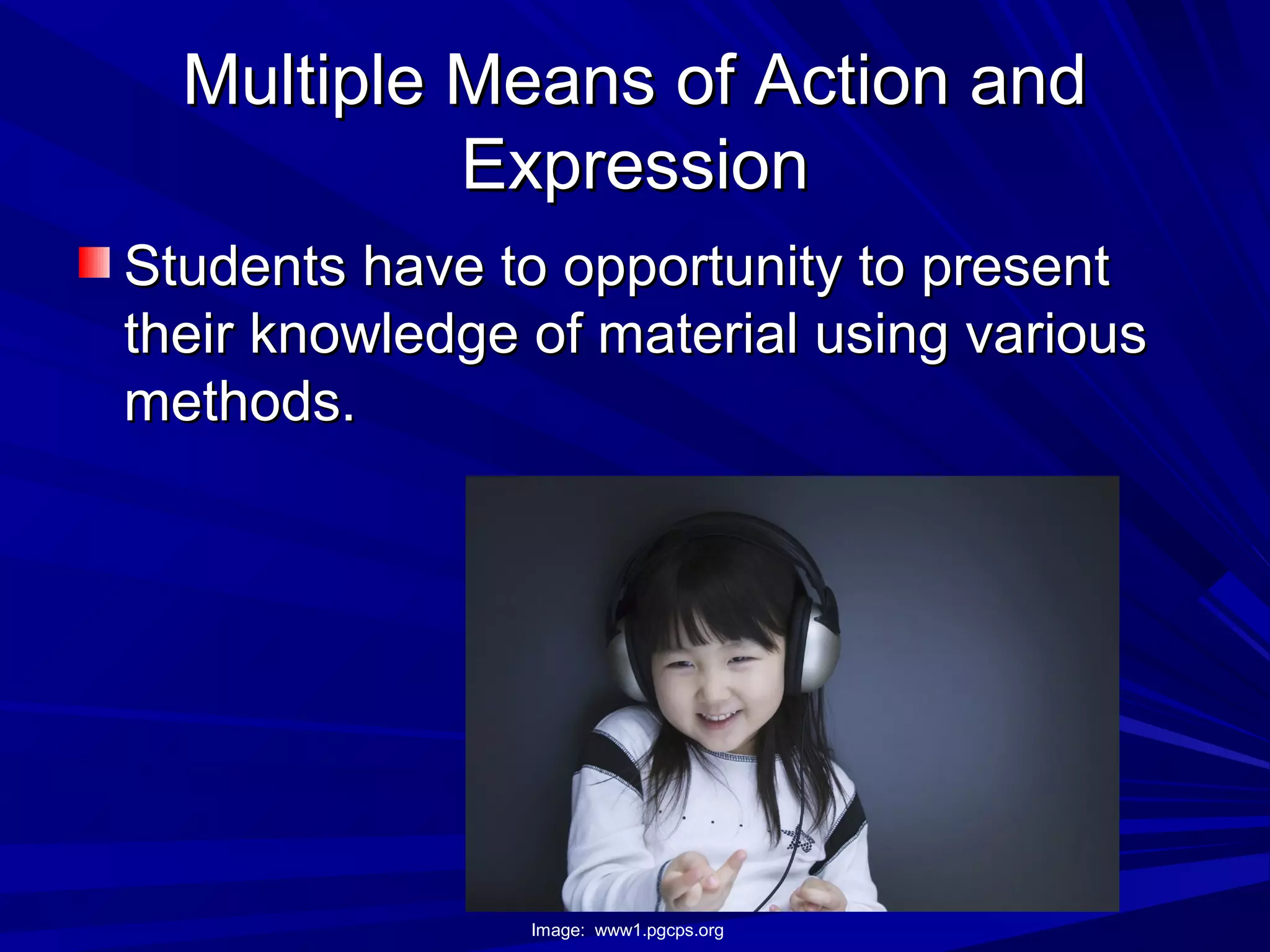 Multiple Means of Action andMultiple Means of Action and
ExpressionExpression
Students have to opportunity to presentStudents have to opportunity to present
their knowledge of material using varioustheir knowledge of material using various
methods.methods.
Image: www1.pgcps.org
 