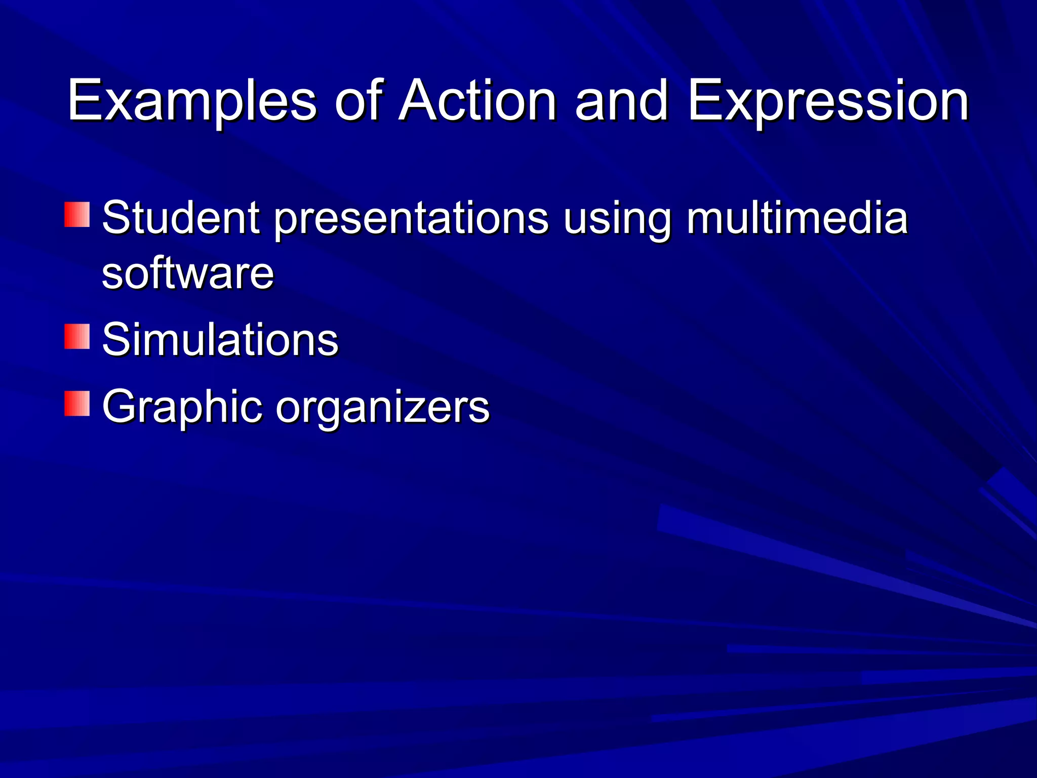 Examples of Action and ExpressionExamples of Action and Expression
Student presentations using multimediaStudent presentations using multimedia
softwaresoftware
SimulationsSimulations
Graphic organizersGraphic organizers
 