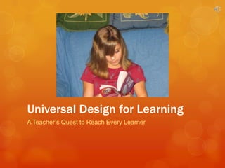 Universal Design for Learning
A Teacher’s Quest to Reach Every Learner
 