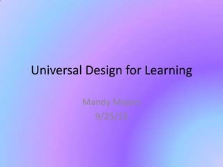 Universal Design for Learning
Mandy Majors
9/25/13
 