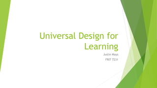 Universal Design for
Learning
Justin Mays
FRIT 7231
 