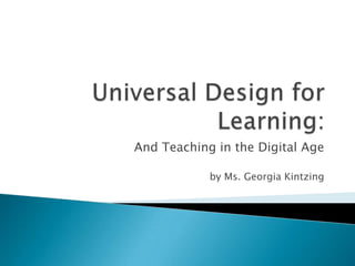 Universal Design for Learning: And Teaching in the Digital Age by Ms. Georgia Kintzing 