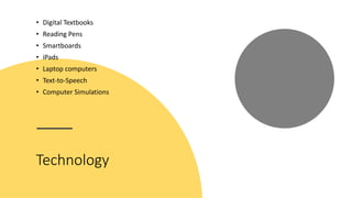 Technology
• Digital Textbooks
• Reading Pens
• Smartboards
• iPads
• Laptop computers
• Text-to-Speech
• Computer Simulations
 