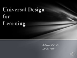 Universal Design for Learning Rebecca Raichle EDUC-7109 