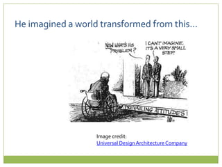 He imagined a world transformed from this…Image credit:Universal Design Architecture Company