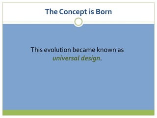 This evolution became known asuniversal design.The Concept is Born
