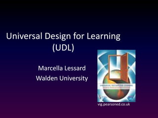 Universal Design for Learning
(UDL)
Marcella Lessard
Walden University
vig.pearsoned.co.uk
 