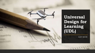 Universal
Design for
Learning
(UDL)
AJAY MAINI
 