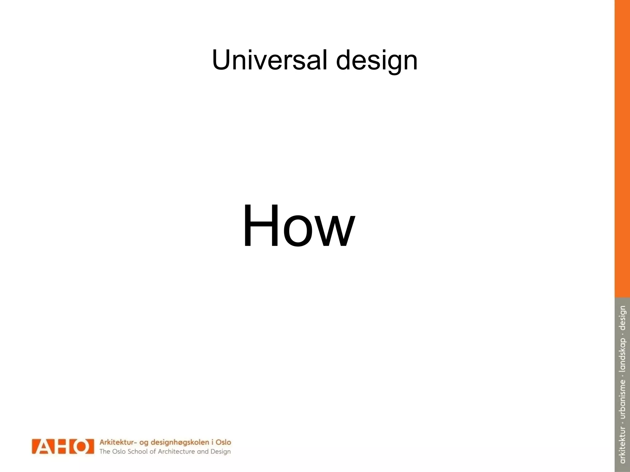Universal design
How
 