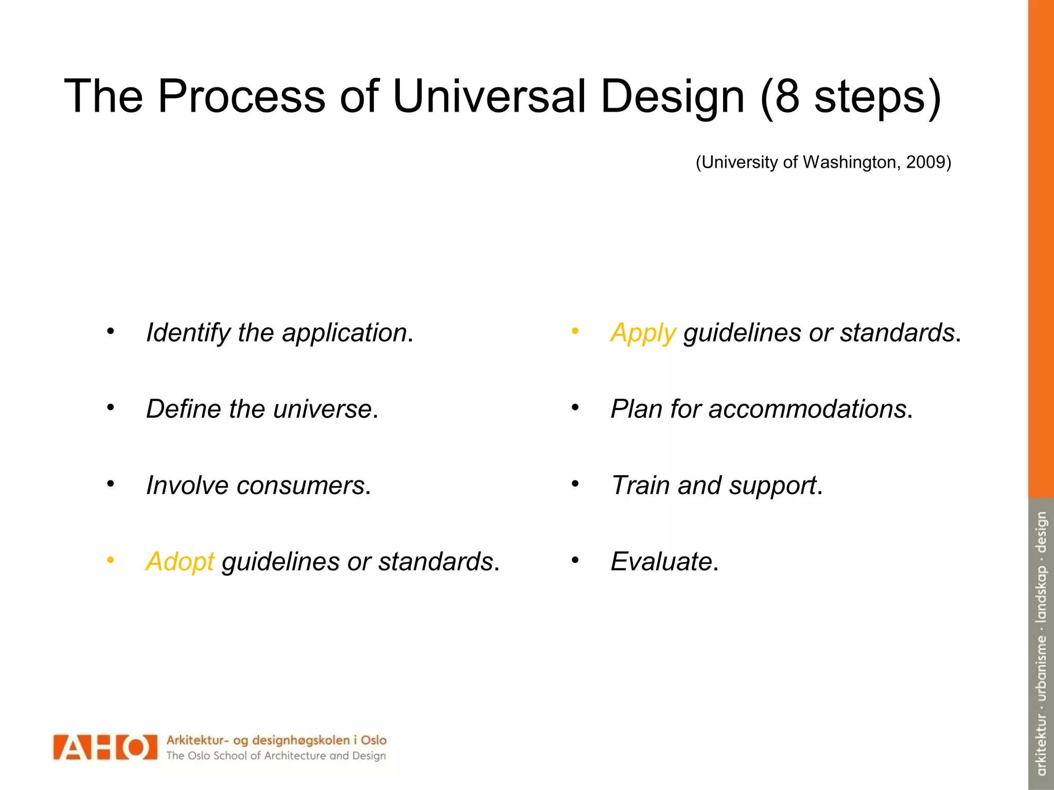 The Process of Universal Design (8 steps)
(University of Washington, 2009)
• Identify the application.
• Define the universe.
• Involve consumers.
• Adopt guidelines or standards.
• Apply guidelines or standards.
• Plan for accommodations.
• Train and support.
• Evaluate.
 