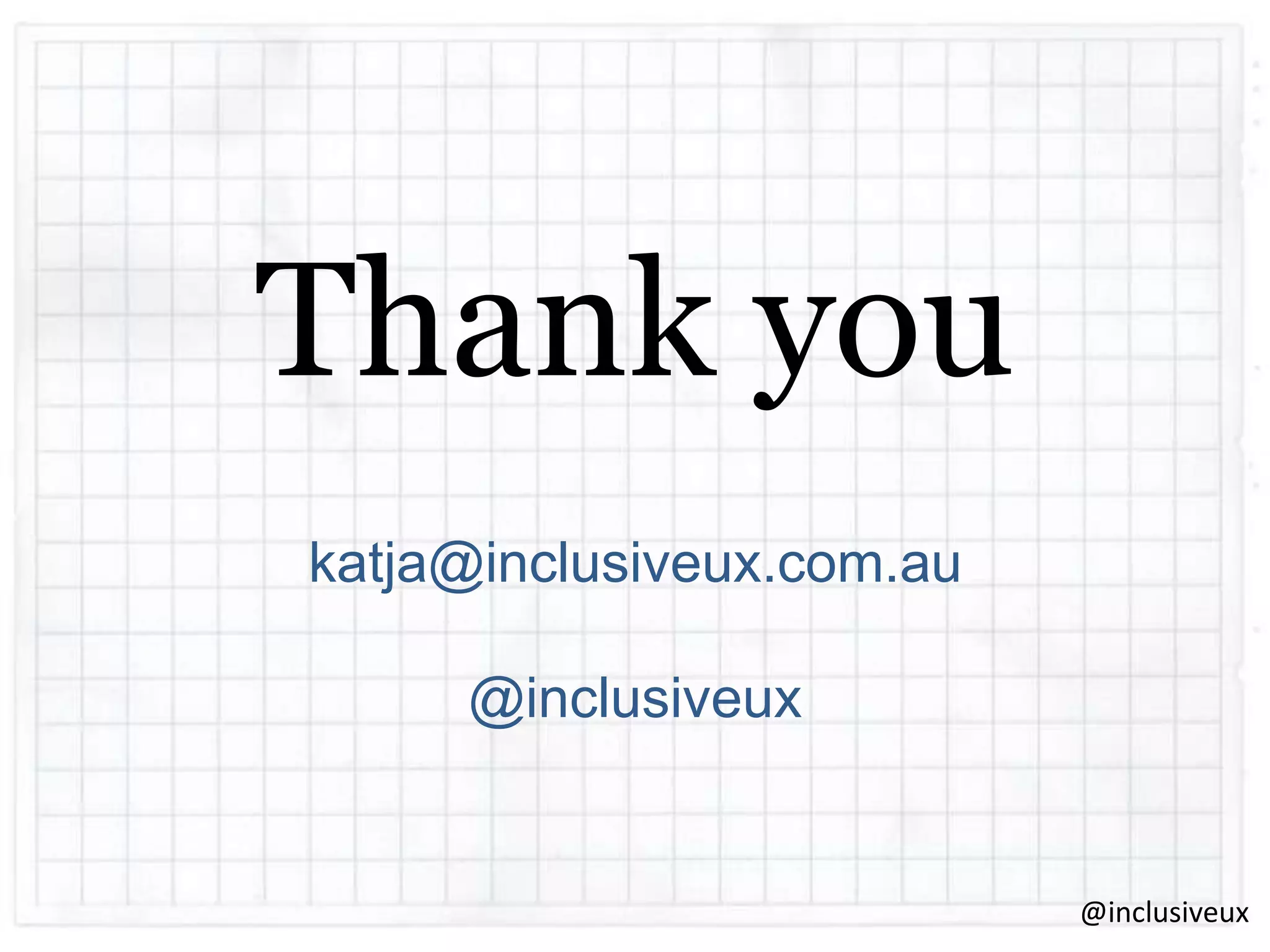 Thank you
katja@inclusiveux.com.au
@inclusiveux

@inclusiveux

 