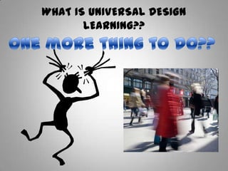 WHAT IS UNIVERSAL DESIGN
       LEARNING??
 