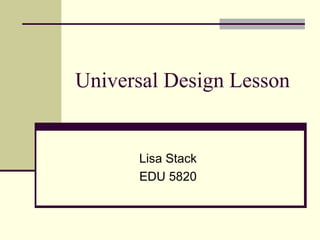 Universal Design Lesson Lisa Stack EDU 5820 