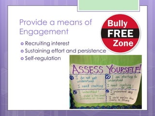 Provide a means of
Engagement
 Recruiting interest
 Sustaining effort and persistence
 Self-regulation
 