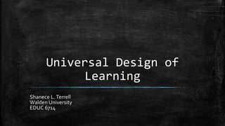 Universal Design of
Learning
Shanece L.Terrell
Walden University
EDUC 6714
 