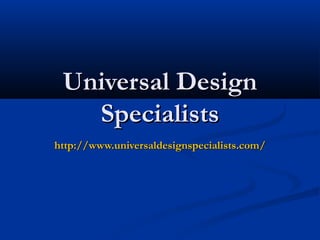 Universal DesignUniversal Design
SpecialistsSpecialists
http://http://www.universaldesignspecialists.comwww.universaldesignspecialists.com//
 