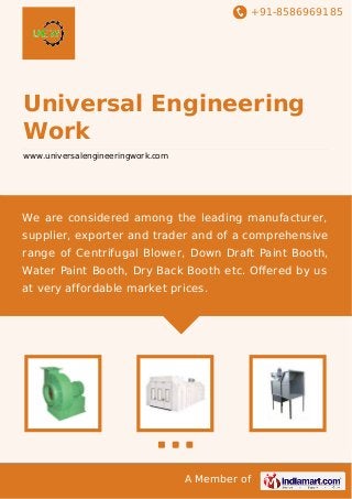 +91-8586969185

Universal Engineering
Work
www.universalengineeringwork.com

We are considered among the leading manufacturer,
supplier, exporter and trader and of a comprehensive
range of Centrifugal Blower, Down Draft Paint Booth,
Water Paint Booth, Dry Back Booth etc. Oﬀered by us
at very affordable market prices.

A Member of

 
