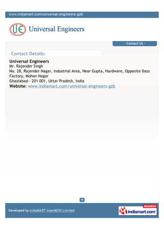- Contact Us -


Contact Details:
Universal Engineers
Mr. Rajender Singh
No. 28, Rajender Nagar, Industrial Area, Near Gupta, Hardware, Opposite Dass
Factory, Mohan Nagar
Ghaziabad - 201 001, Uttar Pradesh, India
Website: www.indiamart.com/universal-engineers-gzb
 