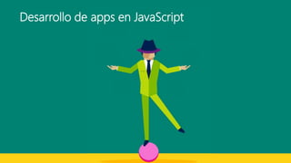 Desarrollo de apps en JavaScript
 