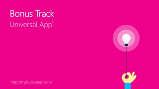 Bonus Track
Universal App
http://try.buildwinjs.com/
 