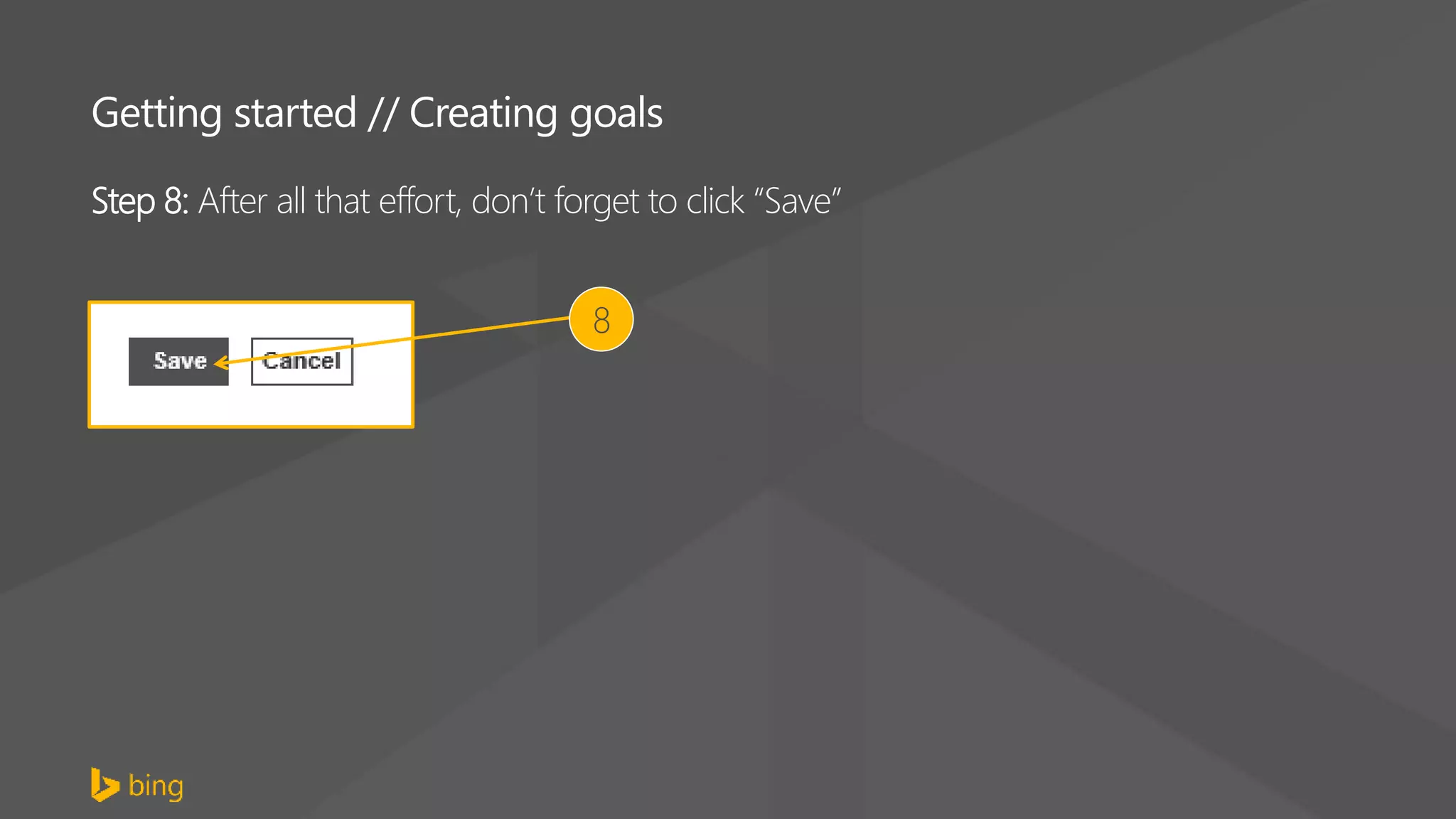 Getting started // Creating goals
Step 8: After all that effort, don’t forget to click “Save”
8
 