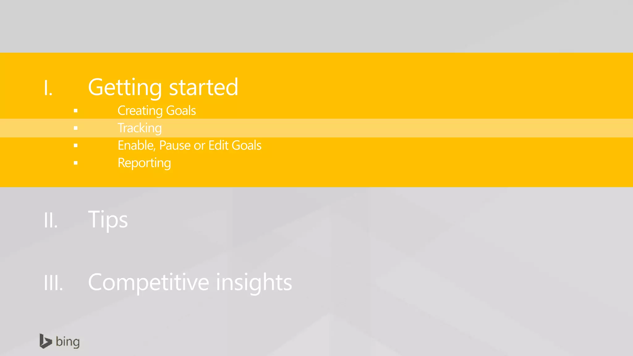 I. Getting started
 Creating Goals
 Tracking
 Enable, Pause or Edit Goals
 Reporting
II. Tips
III. Competitive insights
 