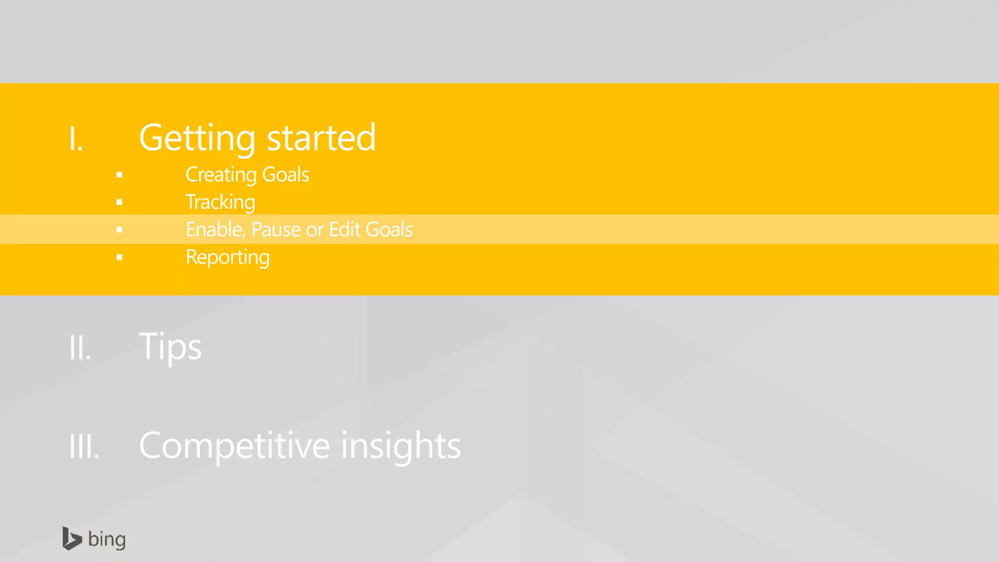 I. Getting started
 Creating Goals
 Tracking
 Enable, Pause or Edit Goals
 Reporting
II. Tips
III. Competitive insights
 
