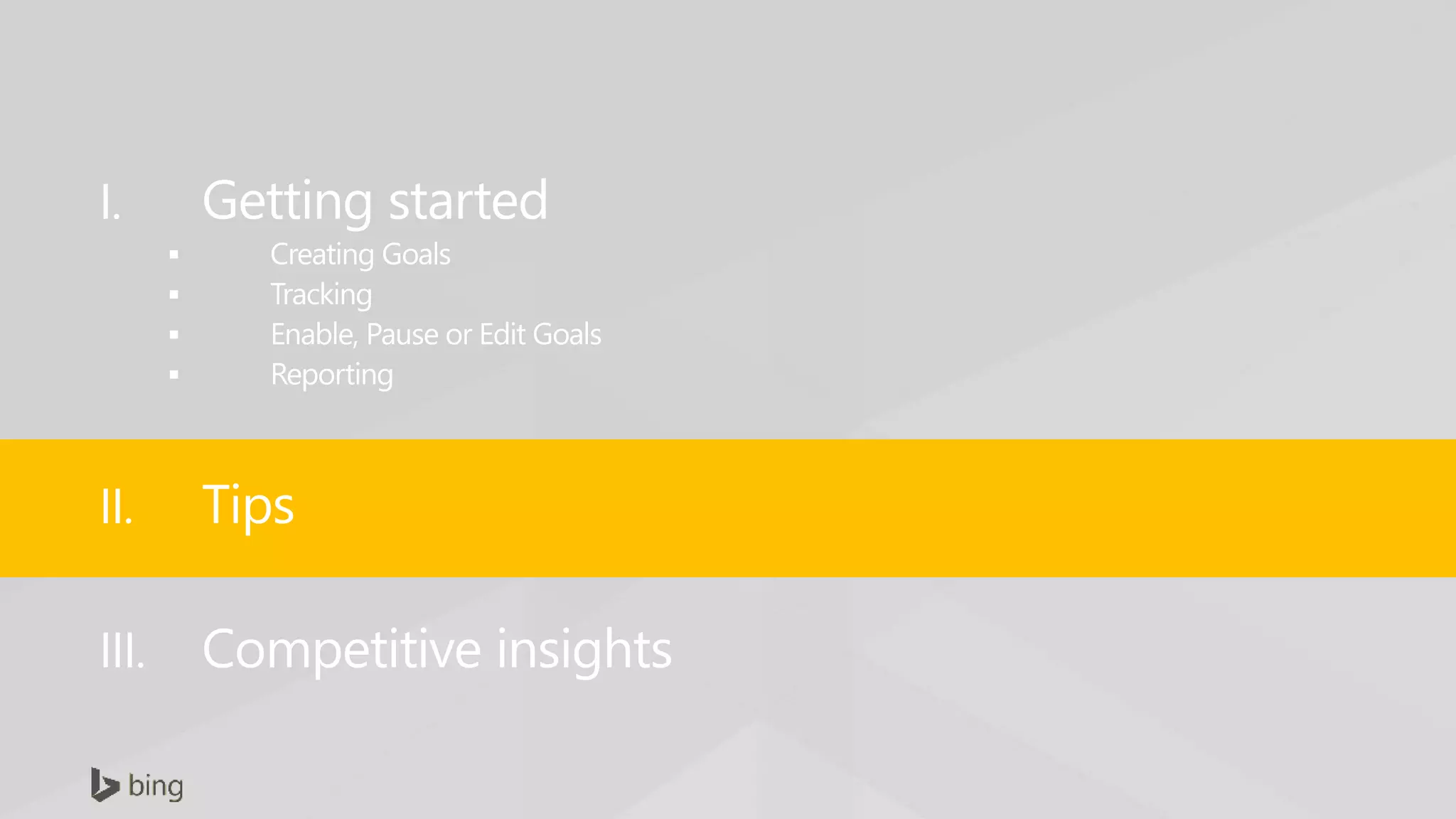 I. Getting started
 Creating Goals
 Tracking
 Enable, Pause or Edit Goals
 Reporting
II. Tips
III. Competitive insights
 