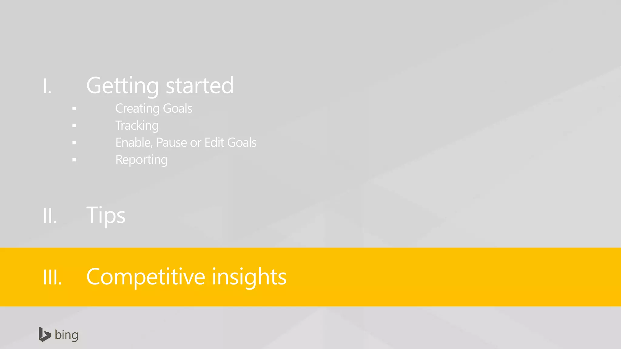 I. Getting started
 Creating Goals
 Tracking
 Enable, Pause or Edit Goals
 Reporting
II. Tips
III. Competitive insights
 