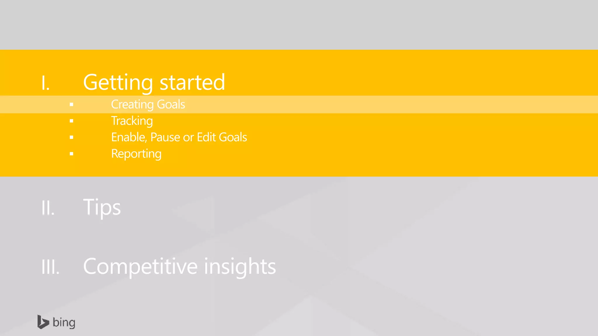 I. Getting started
 Creating Goals
 Tracking
 Enable, Pause or Edit Goals
 Reporting
II. Tips
III. Competitive insights
 