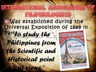 Was established during the
Universal Exposition of 1889 in
Paris. study the
   “to
Philippines from
the Scientific and
 Historical point
    of views.”
 