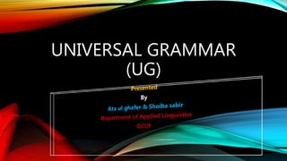 UNIVERSAL GRAMMAR
(UG)
 