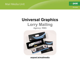 Universal Graphics Lorry Mailing Agency: RMG anpost.ie/mailmedia 